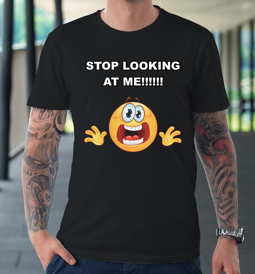 Stop Looking At Me Cringey Tee Premium T-Shirt