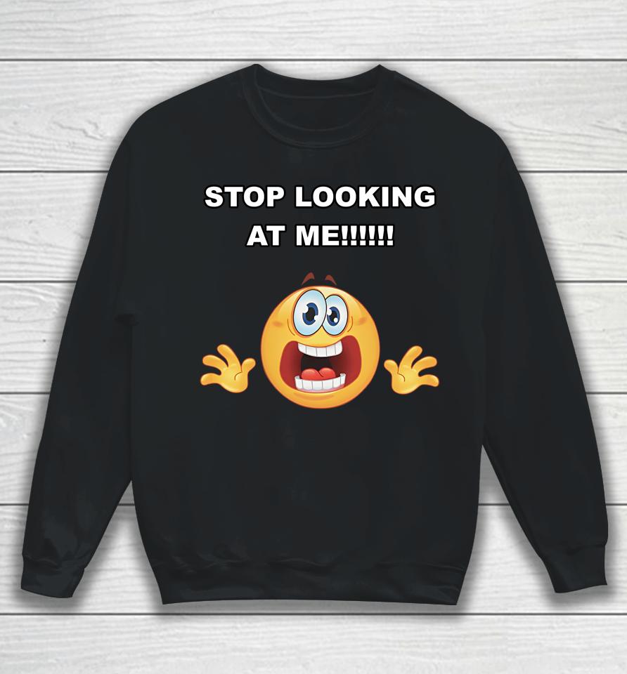 Stop Looking At Me Cringey Tee Sweatshirt