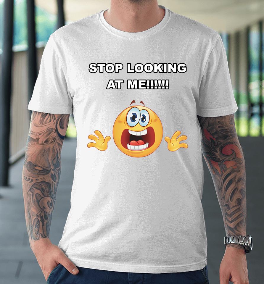 Stop Looking At Me Premium T-Shirt