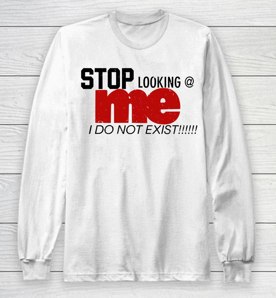 Stop Looking Me I Do Not Exist Long Sleeve T-Shirt