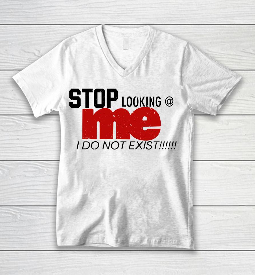 Stop Looking Me I Do Not Exist Unisex V-Neck T-Shirt