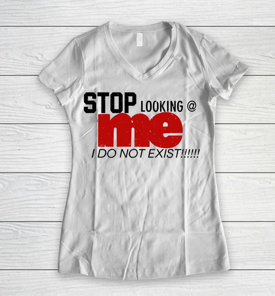 Stop Looking Me I Do Not Exist Women V-Neck T-Shirt