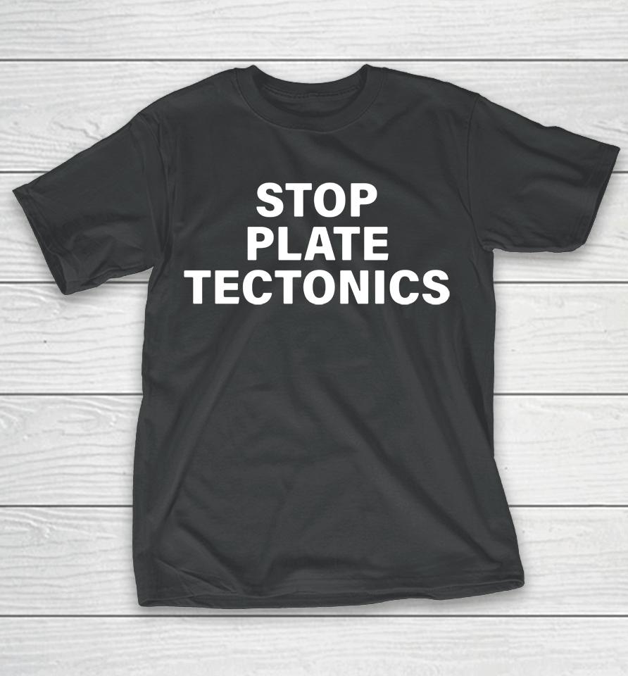 Stop Plate Tectonics T-Shirt