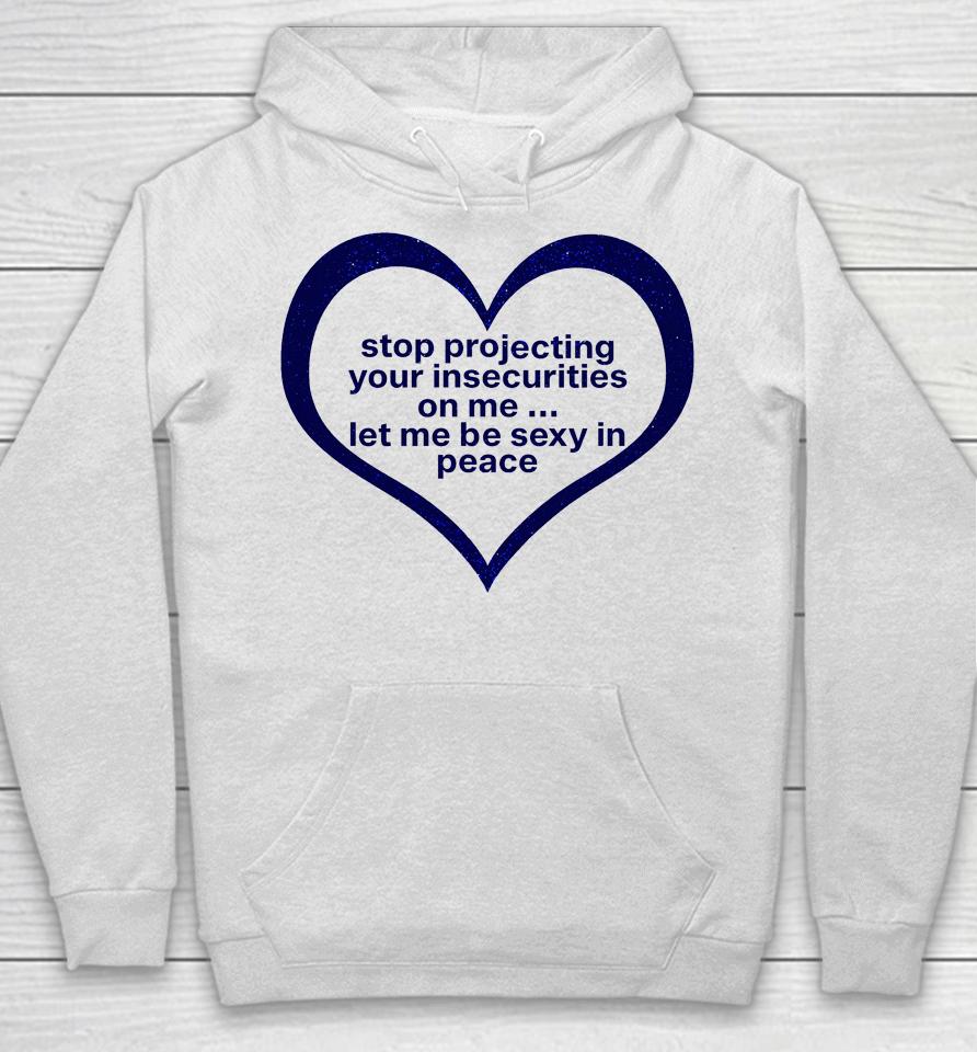 Stop Projecting Your Insecurities On Me Let Me Be Sexy In Peace Hoodie