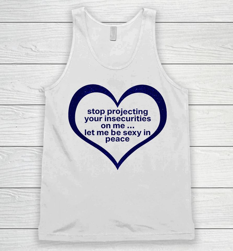 Stop Projecting Your Insecurities On Me Let Me Be Sexy In Peace Unisex Tank Top