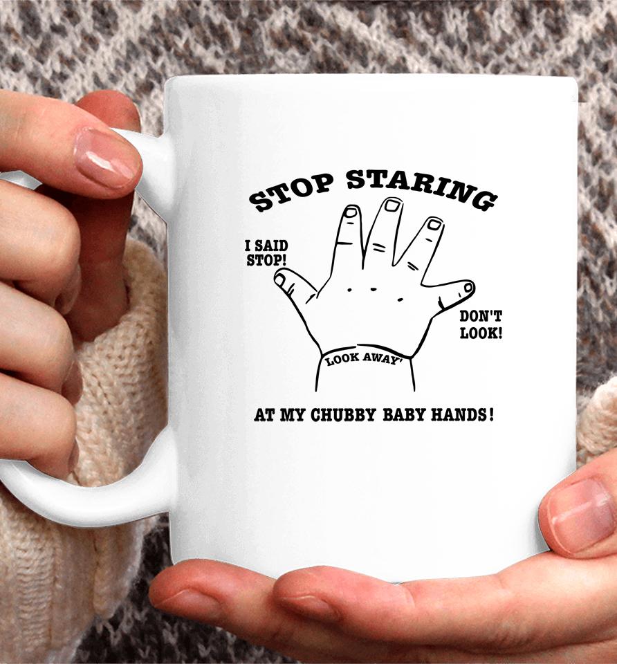 Stop Staring At My Chubby Baby Hands Coffee Mug