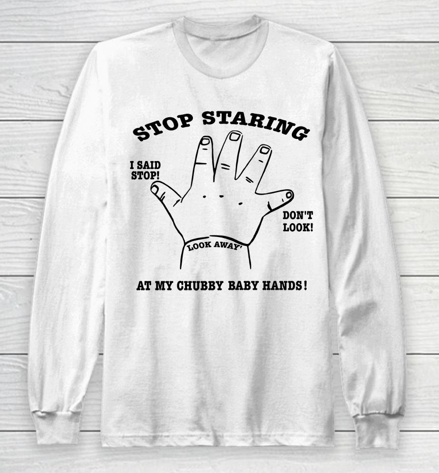 Stop Staring At My Chubby Baby Hands Long Sleeve T-Shirt