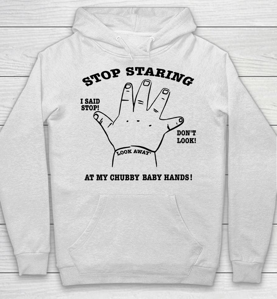 Stop Staring At My Chubby Baby Hands Hoodie
