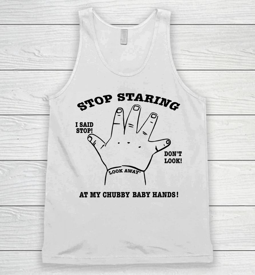 Stop Staring At My Chubby Baby Hands Unisex Tank Top