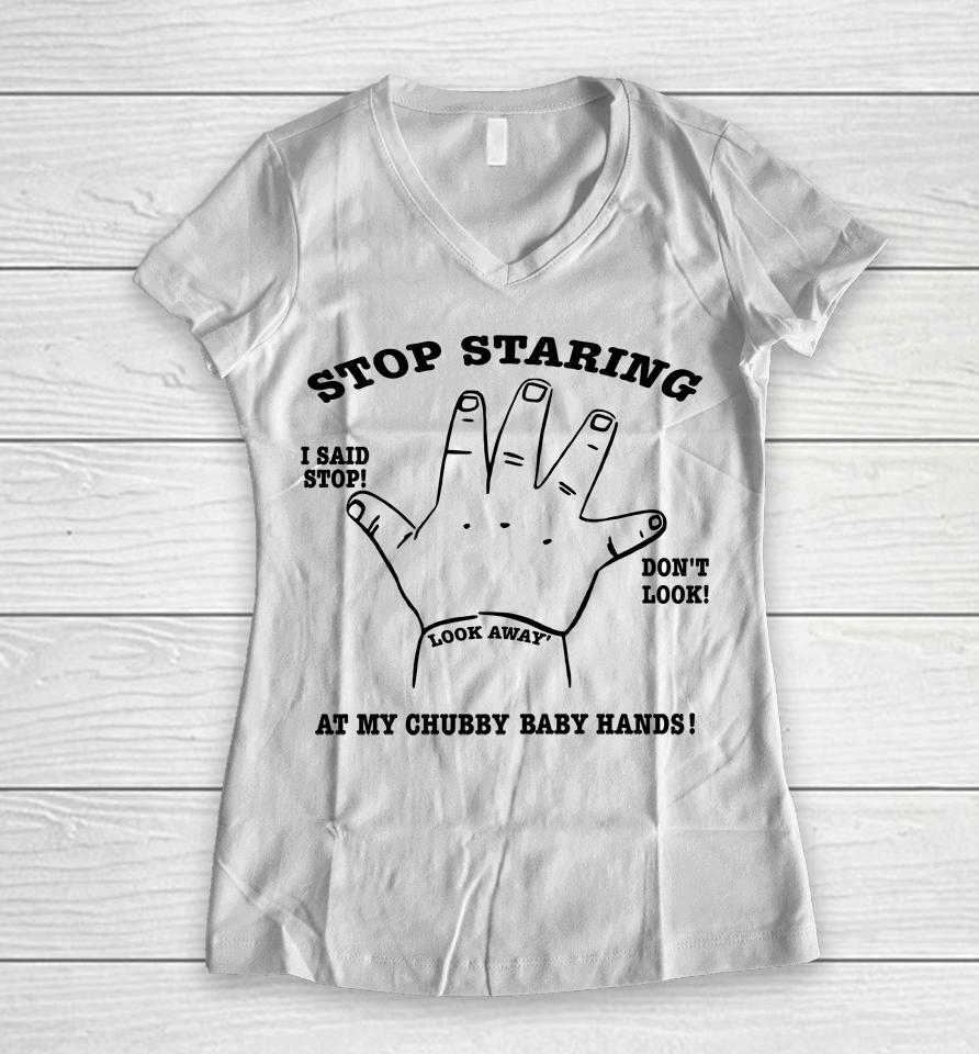 Stop Staring At My Chubby Baby Hands Women V-Neck T-Shirt
