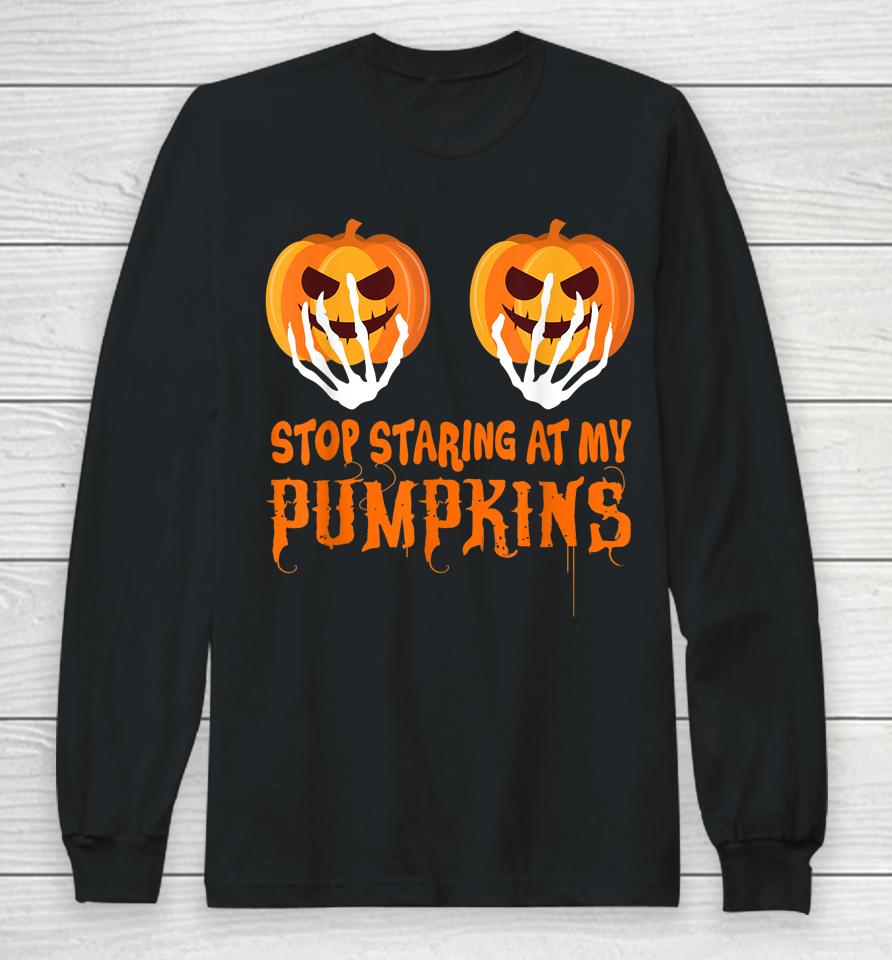 Stop Staring At My Pumpkins Funny Halloween Long Sleeve T-Shirt