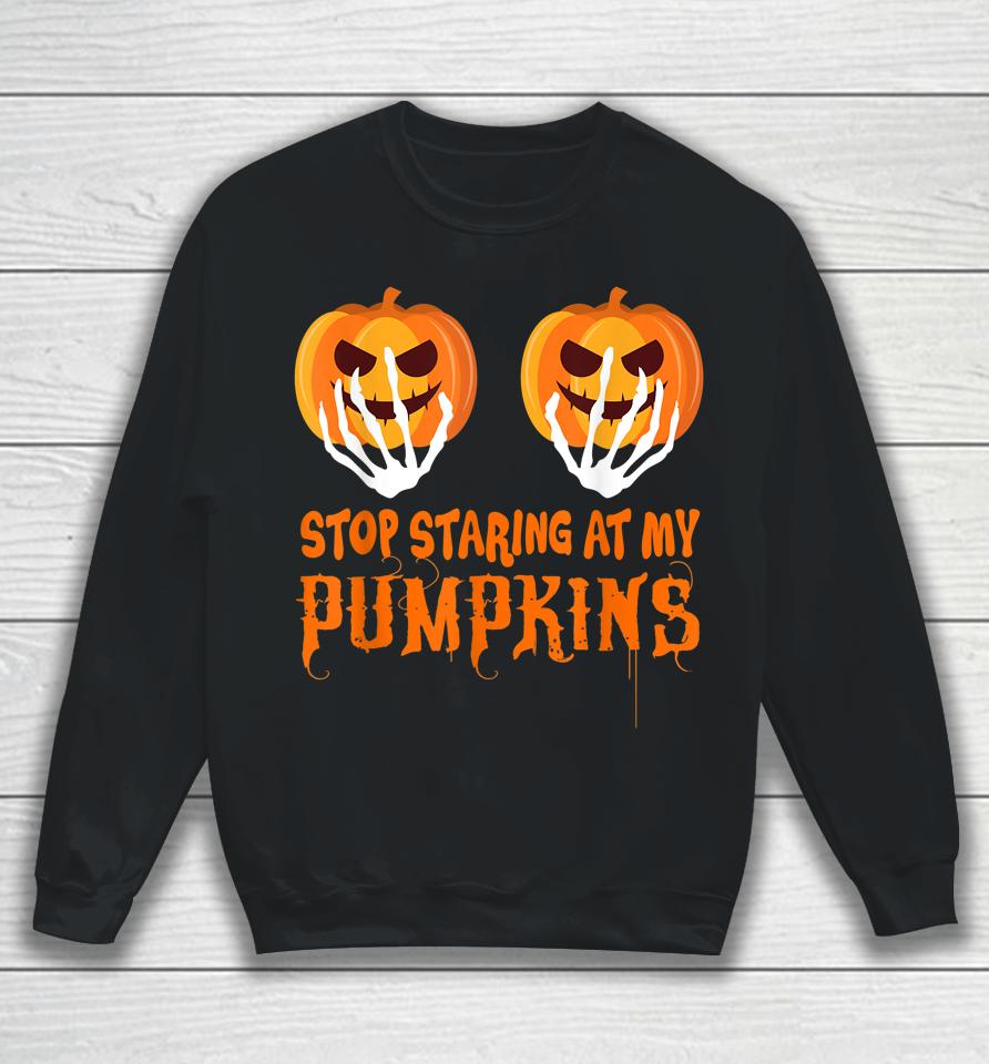 Stop Staring At My Pumpkins Funny Halloween Sweatshirt