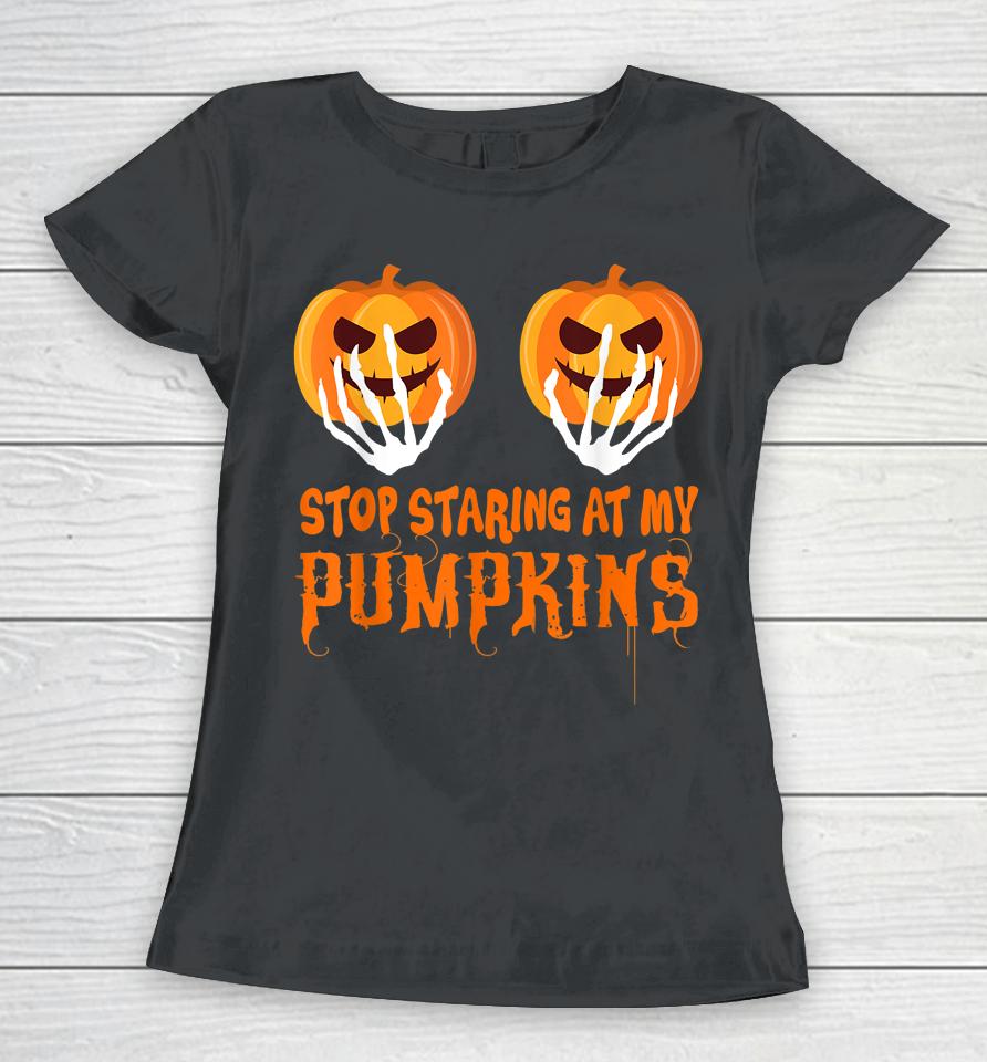 Stop Staring At My Pumpkins Funny Halloween Women T-Shirt