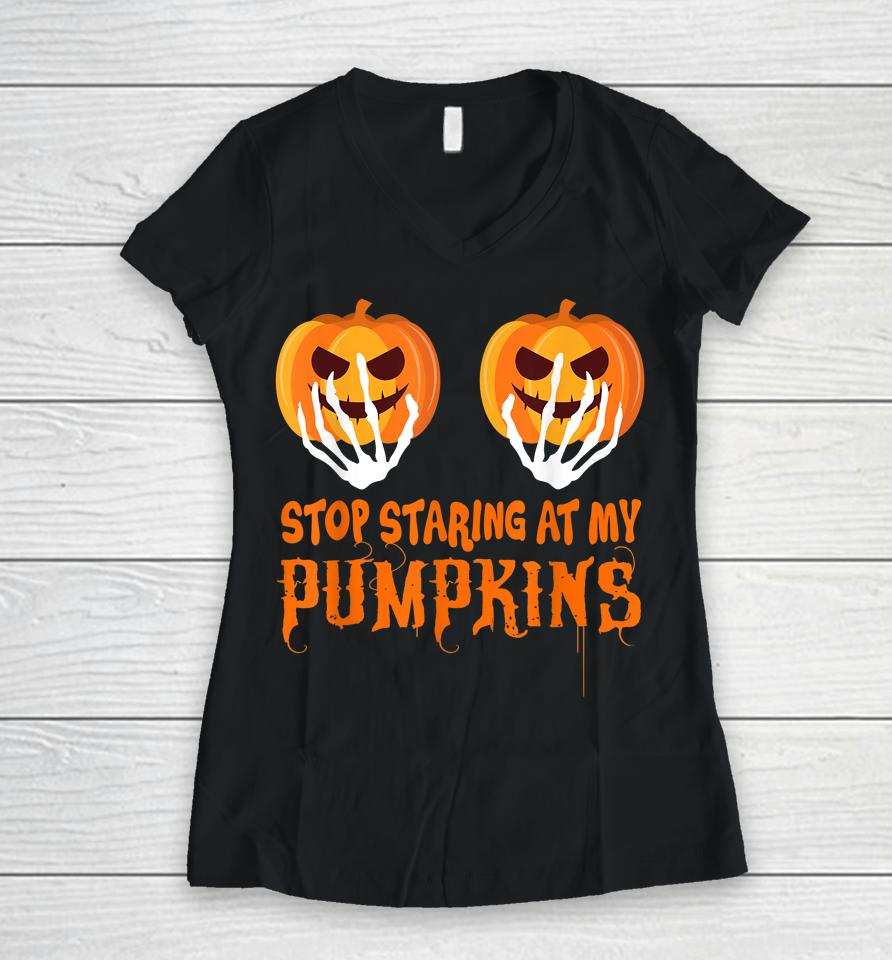 Stop Staring At My Pumpkins Funny Halloween Women V-Neck T-Shirt