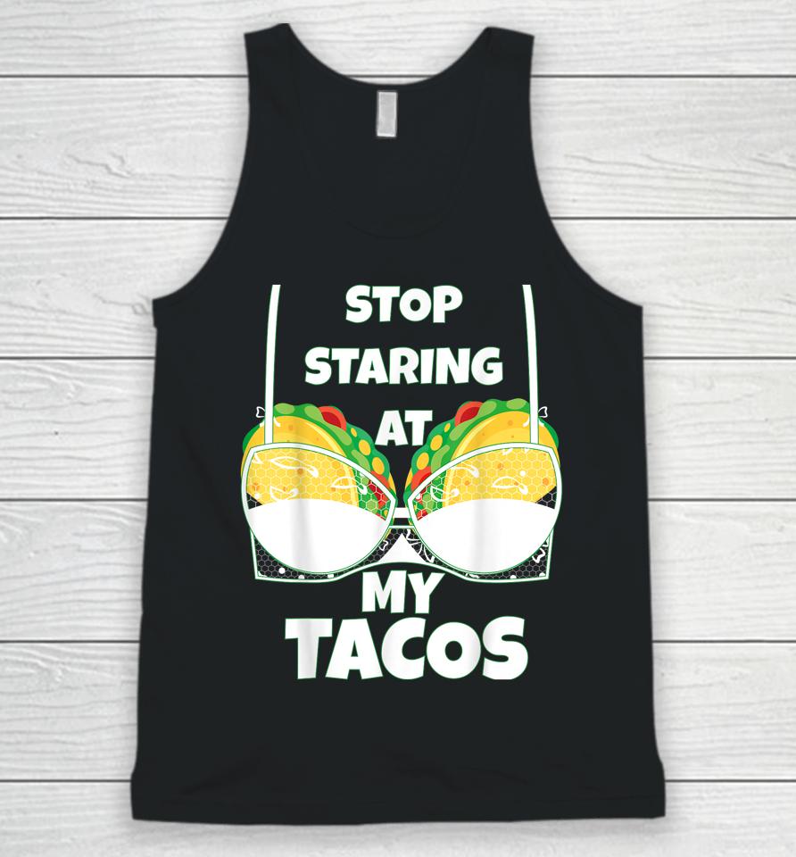 Stop Staring At My Tacos Funny Mexican Taco Cinco De Mayo Unisex Tank Top