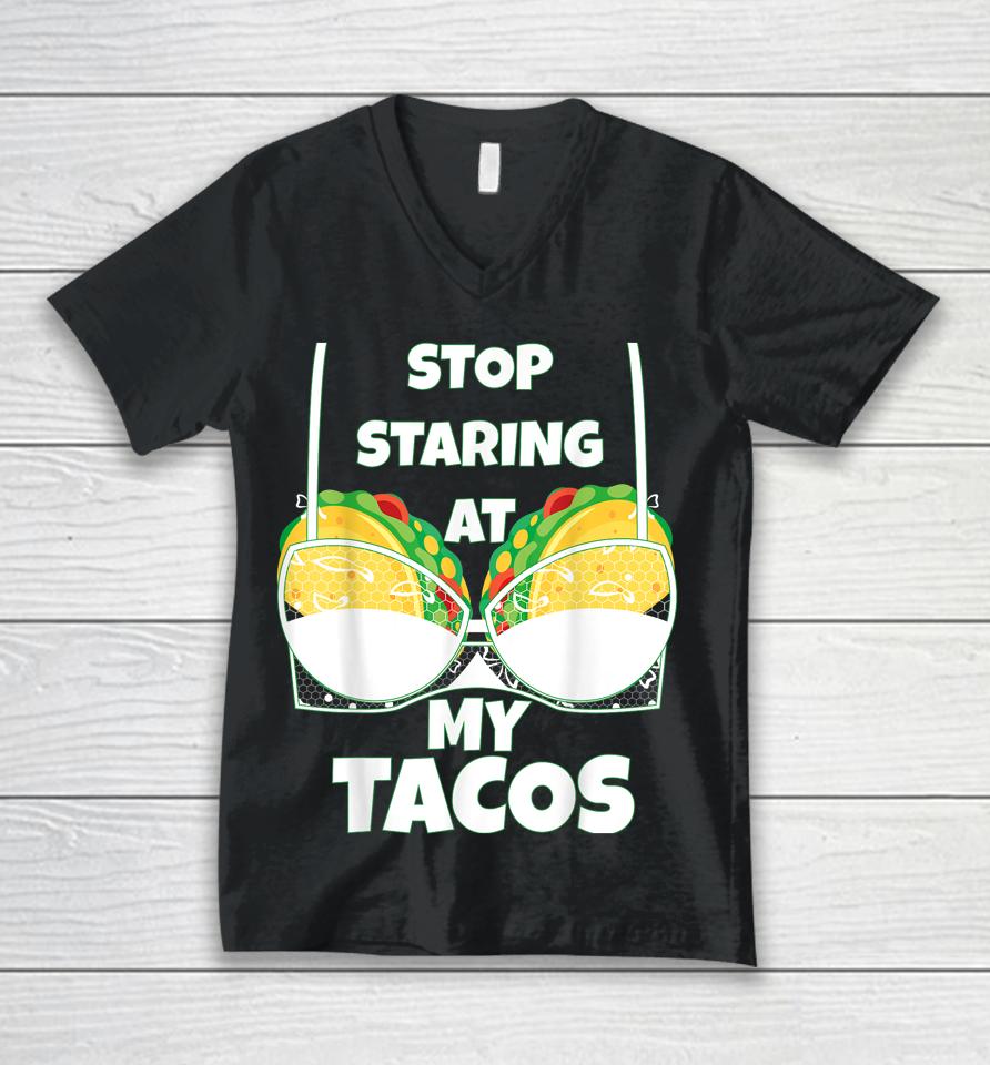 Stop Staring At My Tacos Funny Mexican Taco Cinco De Mayo Unisex V-Neck T-Shirt