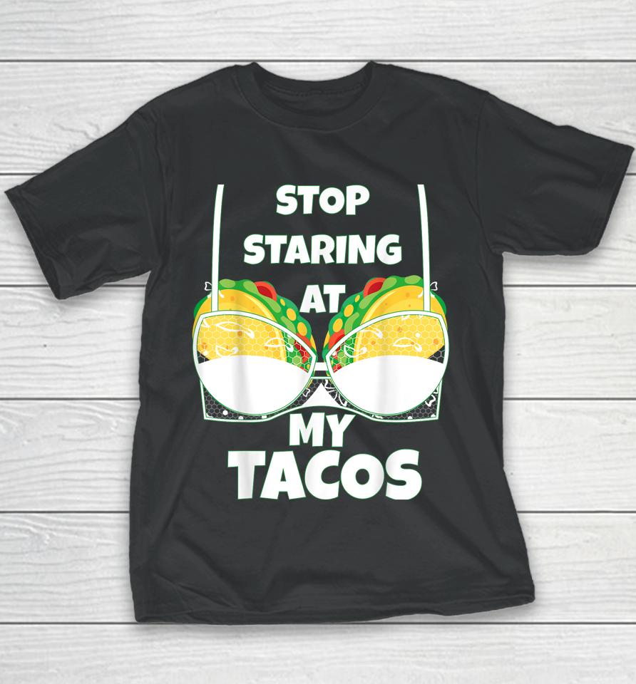 Stop Staring At My Tacos Funny Mexican Taco Cinco De Mayo Youth T-Shirt