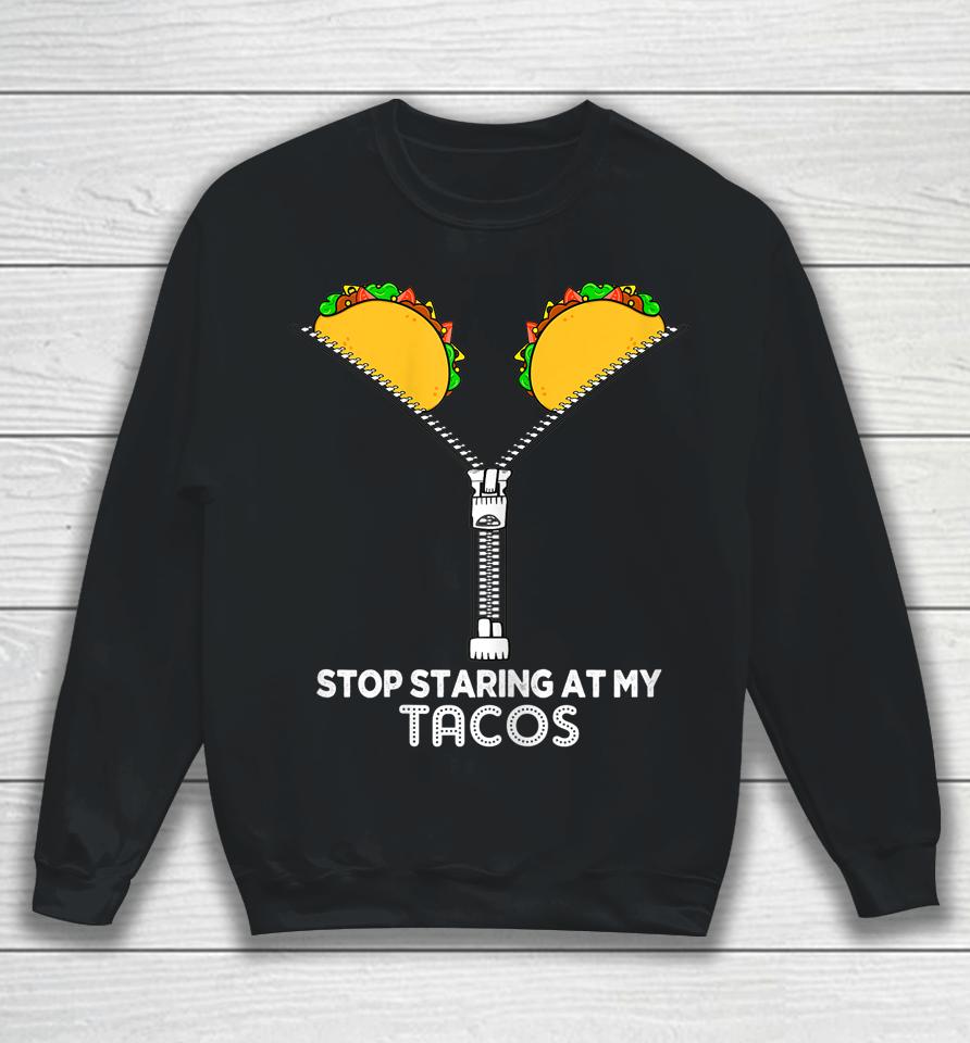 Stop Staring At My Tacos Sweatshirt
