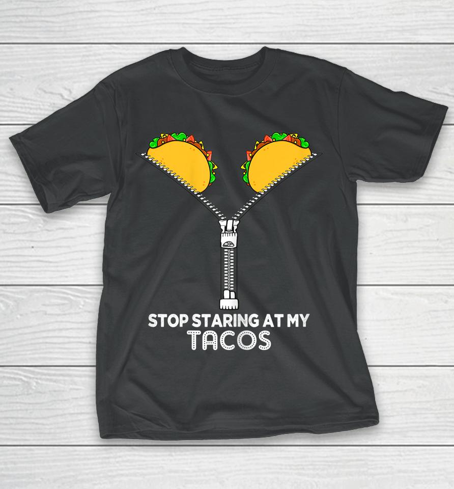 Stop Staring At My Tacos T-Shirt