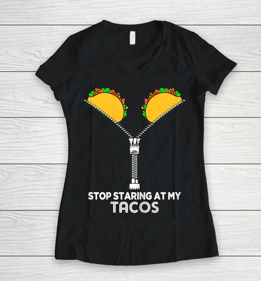 Stop Staring At My Tacos Women V-Neck T-Shirt
