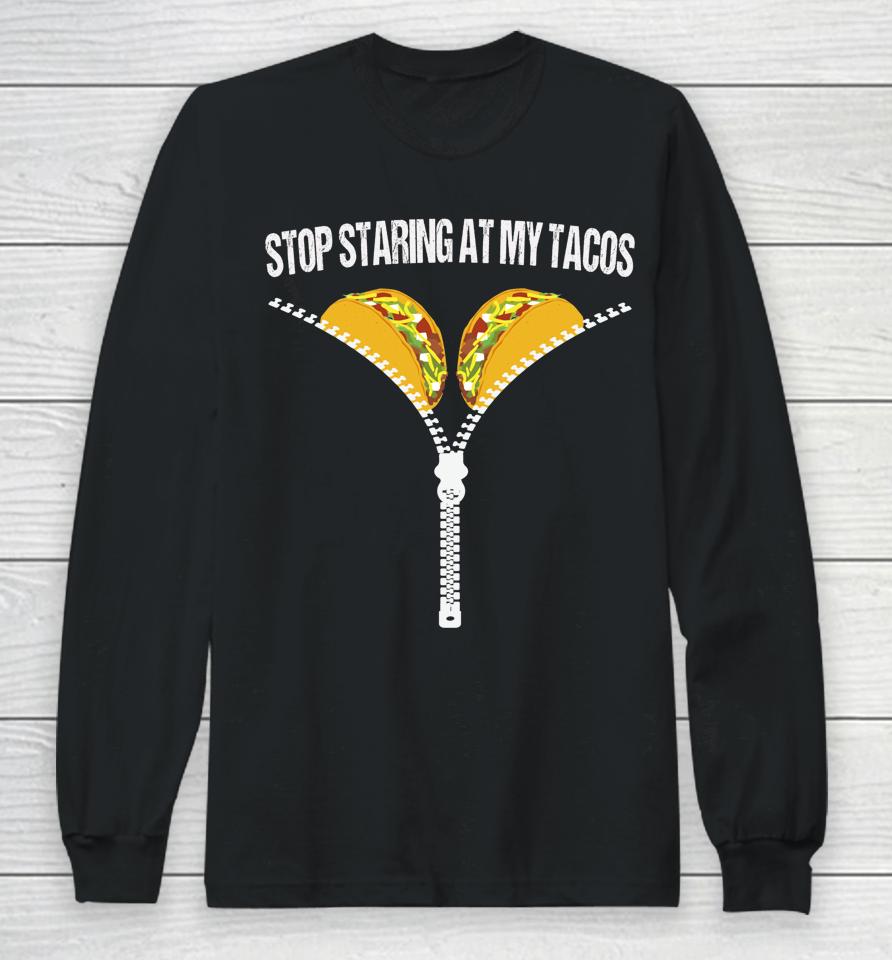 Stop Staring At My Tacos Long Sleeve T-Shirt