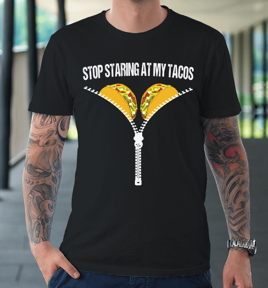 Stop Staring At My Tacos Premium T-Shirt