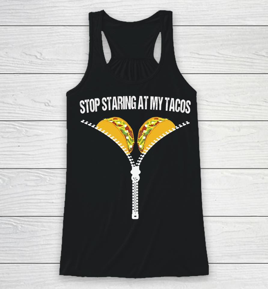 Stop Staring At My Tacos Racerback Tank