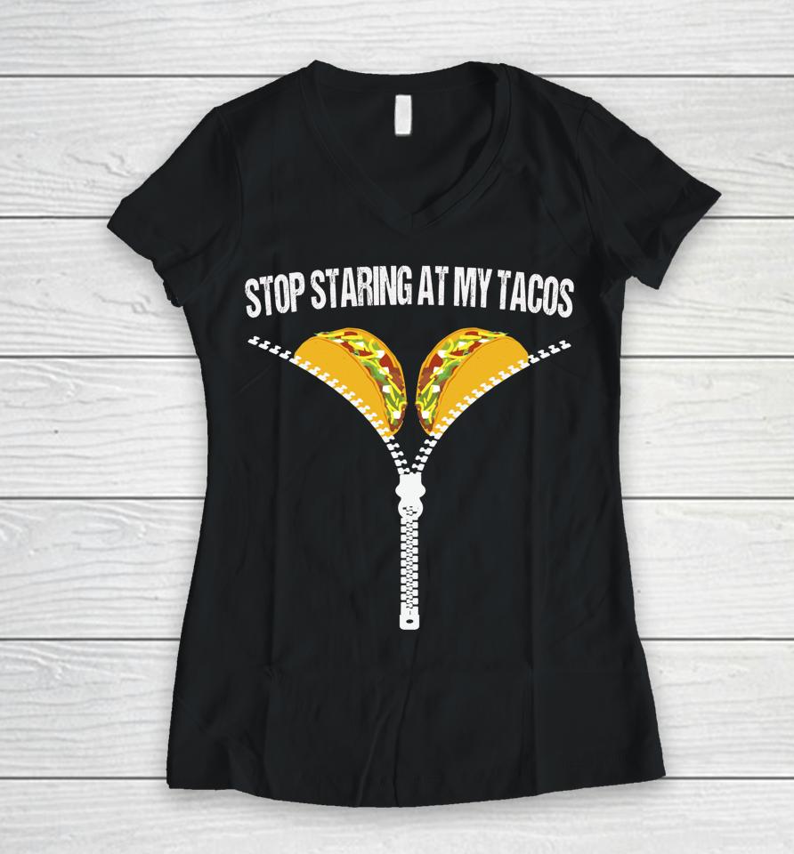 Stop Staring At My Tacos Women V-Neck T-Shirt