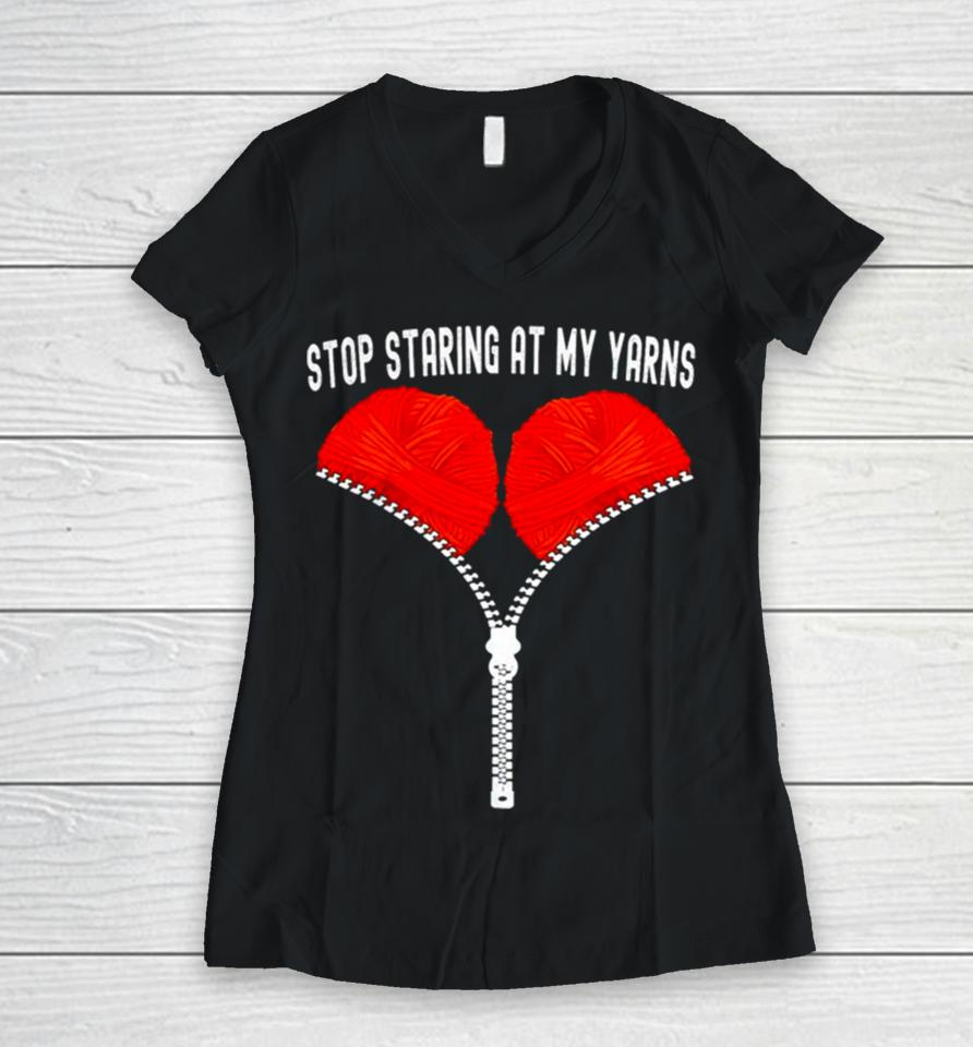 Stop Staring At My Yarns Women V-Neck T-Shirt