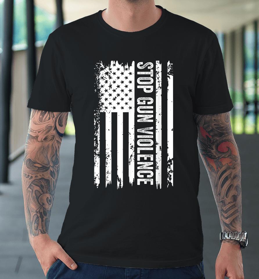 Stop The Violence T-Shirt End Gun Violence American Us Flag Premium T-Shirt