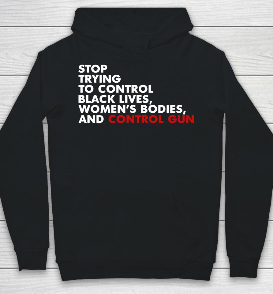 Stop Trying To Control Black Lives Women's Bodies And Control Guns Hoodie