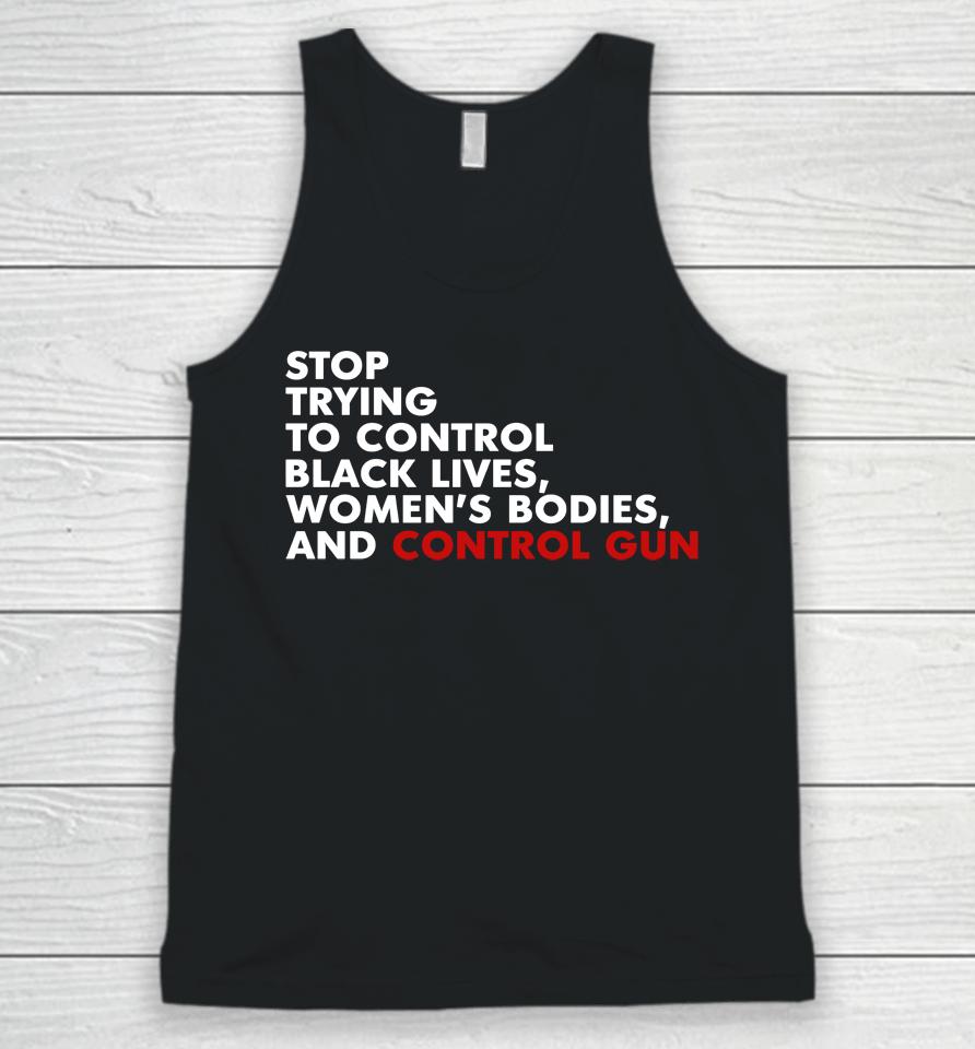 Stop Trying To Control Black Lives Women's Bodies And Control Guns Unisex Tank Top