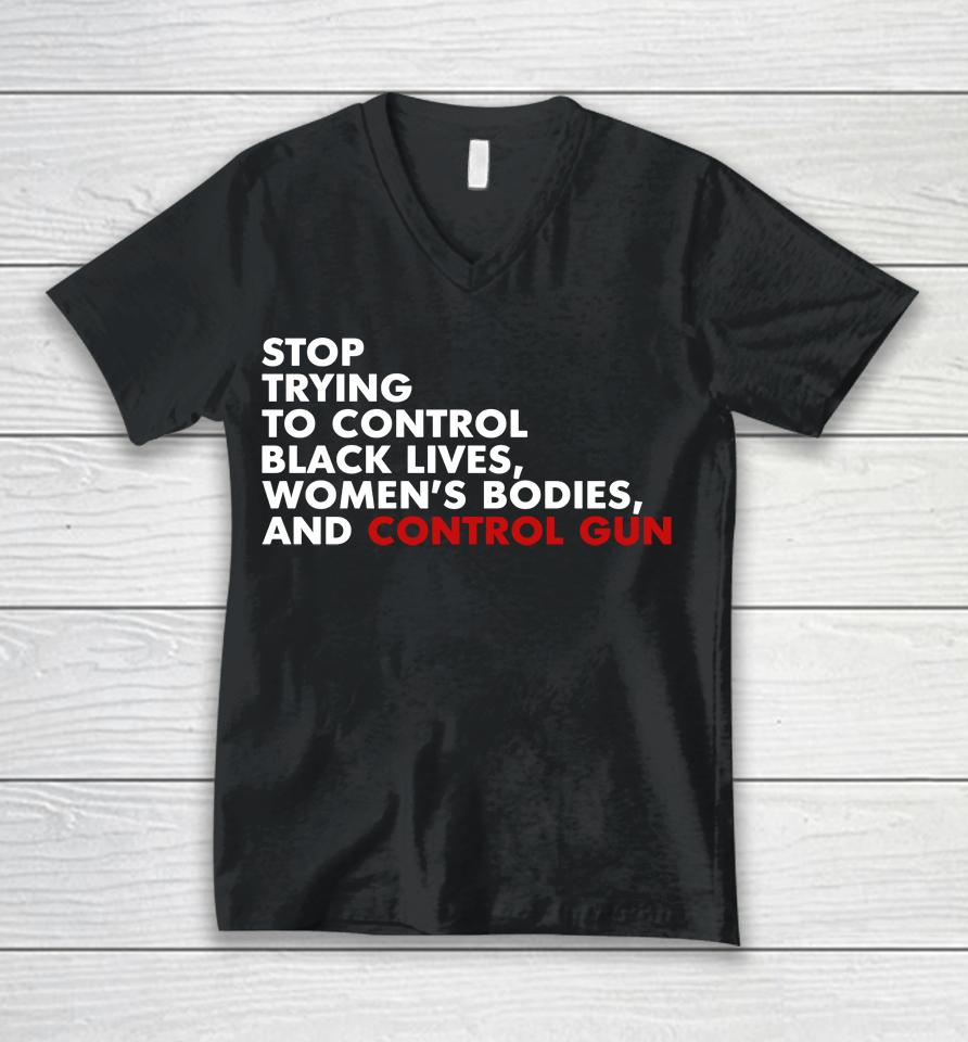 Stop Trying To Control Black Lives Women's Bodies And Control Guns Unisex V-Neck T-Shirt