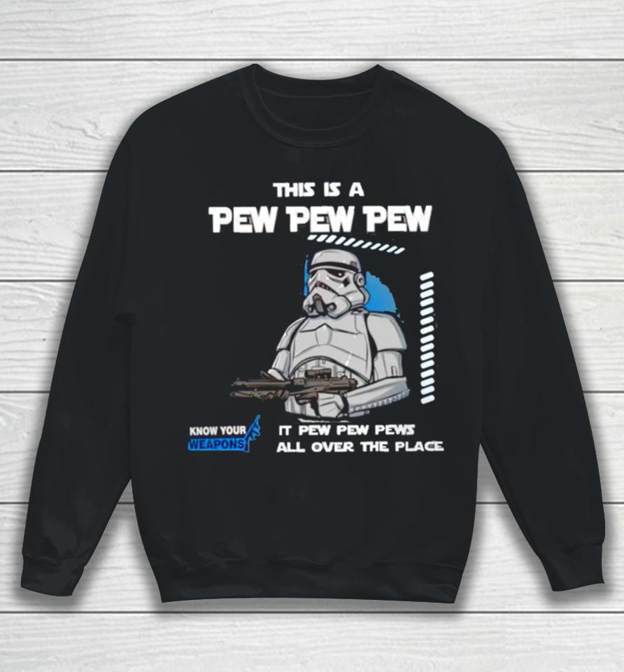 Stormtrooper This Is A Pew Pew Pew It Pew Pew Pews All Over The Place Know Your Weapons Sweatshirt