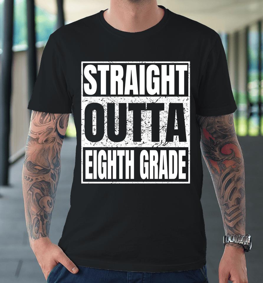 Straight Outta Eighth Grade Graduation Class 2022 8Th Grade Premium T-Shirt