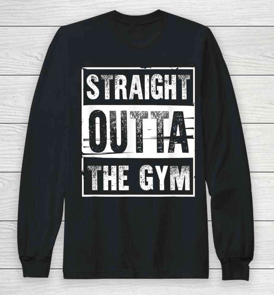 Straight Outta The Gym Workout Long Sleeve T-Shirt