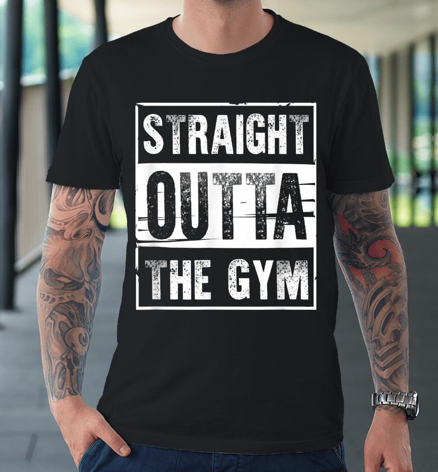 Straight Outta The Gym Workout Premium T-Shirt