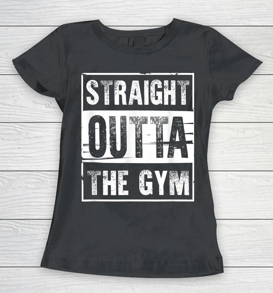 Straight Outta The Gym Workout Women T-Shirt