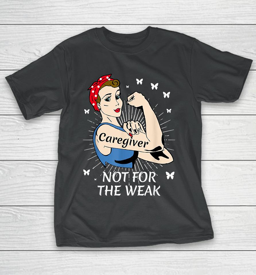 Strong Woman Not For The Weak Caregiver T-Shirt