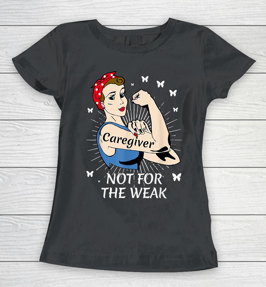 Strong Woman Not For The Weak Caregiver Women T-Shirt