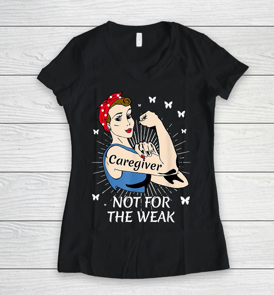 Strong Woman Not For The Weak Caregiver Women V-Neck T-Shirt