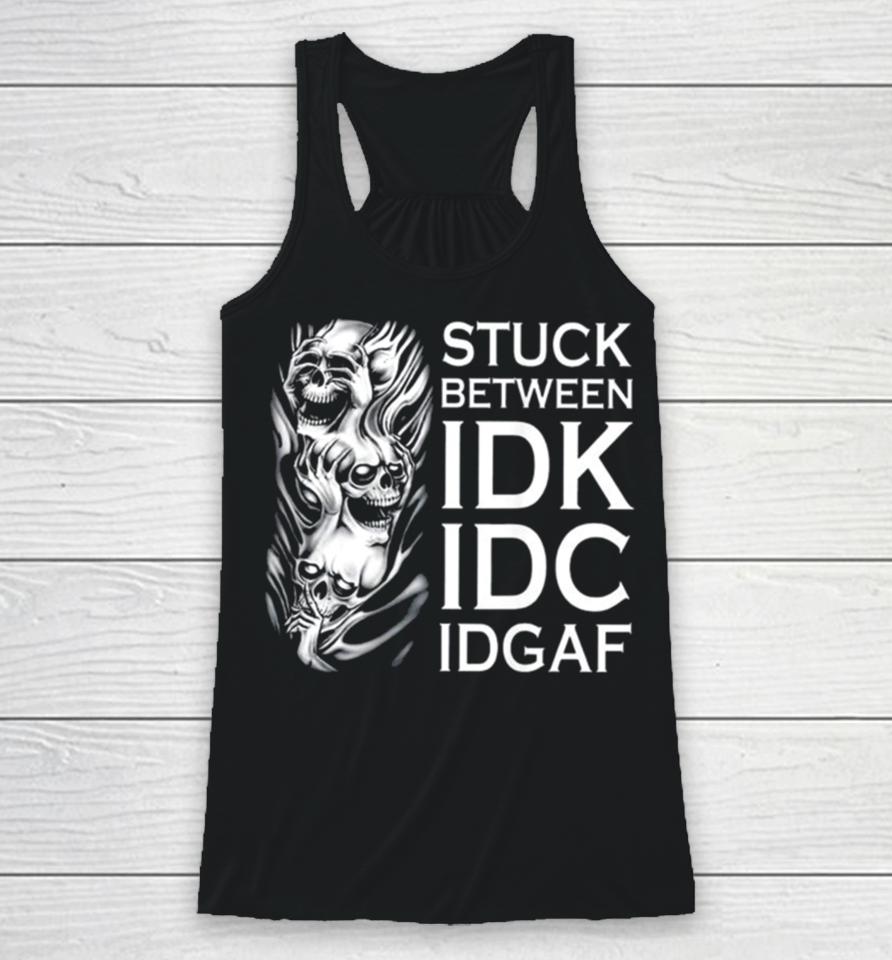 Stuck Between Idk Idc Idgaf Skull Racerback Tank
