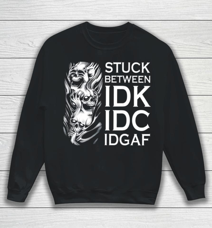 Stuck Between Idk Idc Idgaf Skull Sweatshirt