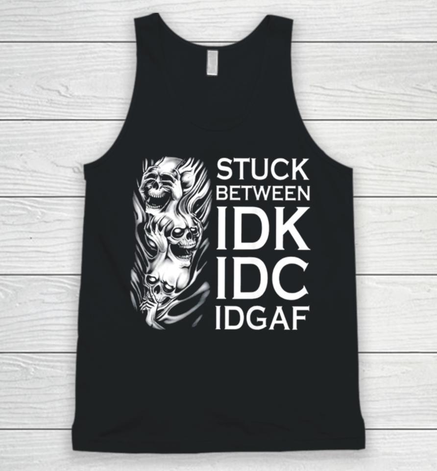 Stuck Between Idk Idc Idgaf Skull Unisex Tank Top