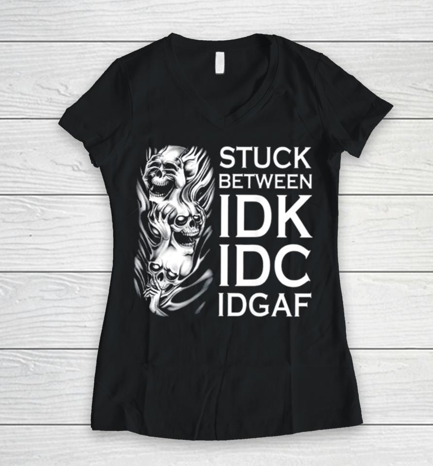 Stuck Between Idk Idc Idgaf Skull Women V-Neck T-Shirt