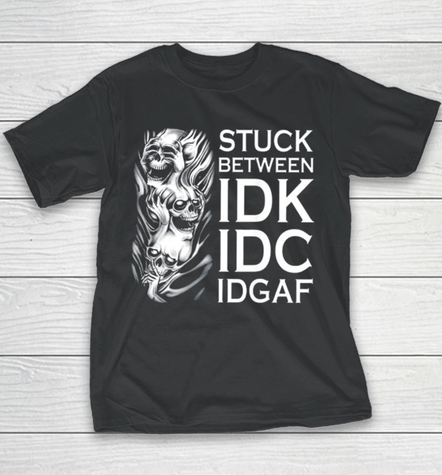 Stuck Between Idk Idc Idgaf Skull Youth T-Shirt