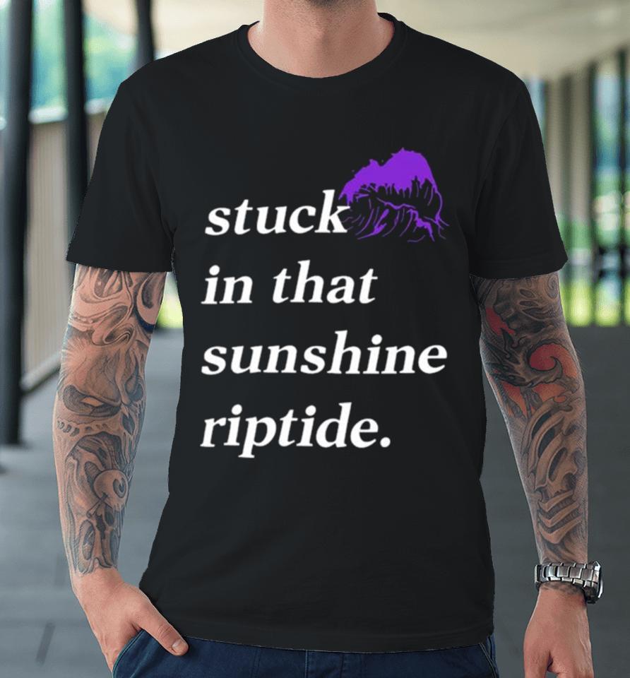Stuck In That Sunshine Riptide Premium T-Shirt