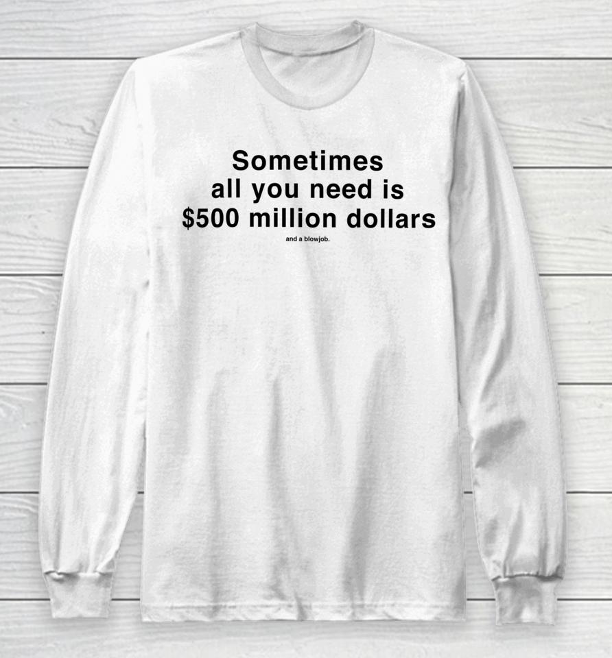 Studiomorelosangeles Sometimes All You Need Is $500 Million Dollars And A Blowjob Long Sleeve T-Shirt