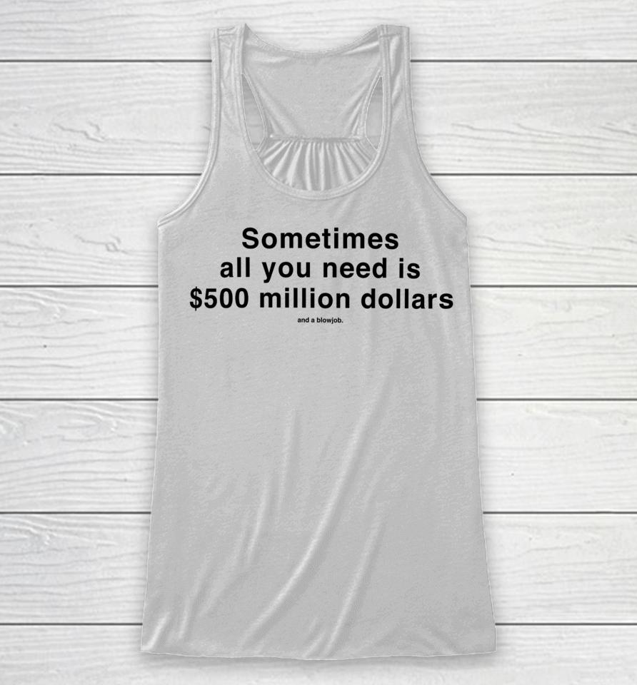 Studiomorelosangeles Sometimes All You Need Is $500 Million Dollars And A Blowjob Racerback Tank