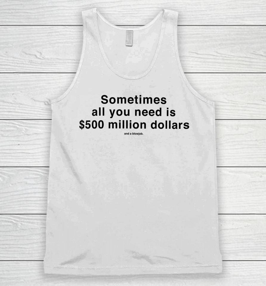 Studiomorelosangeles Sometimes All You Need Is $500 Million Dollars And A Blowjob Unisex Tank Top